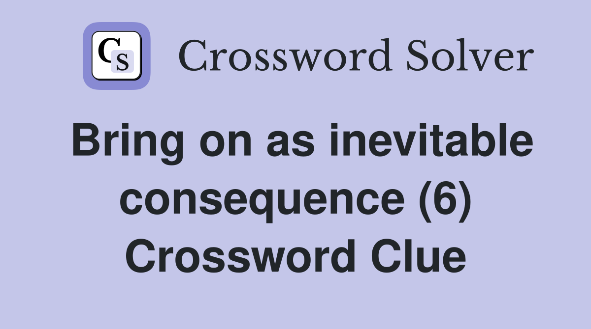 Bring on as inevitable consequence (6) Crossword Clue