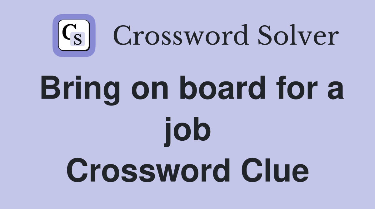 Bring on board for a job Crossword Clue