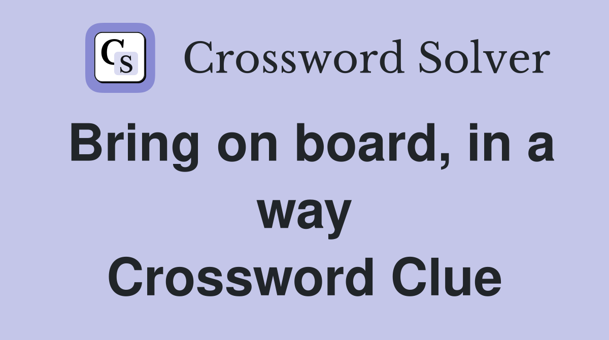 Bring on board, in a way Crossword Clue