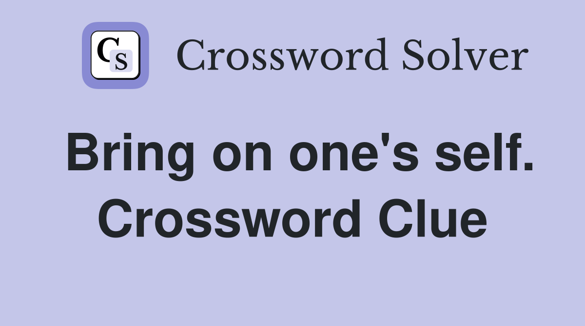 Bring on one's self. Crossword Clue
