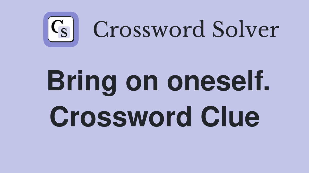 Bring on oneself. Crossword Clue