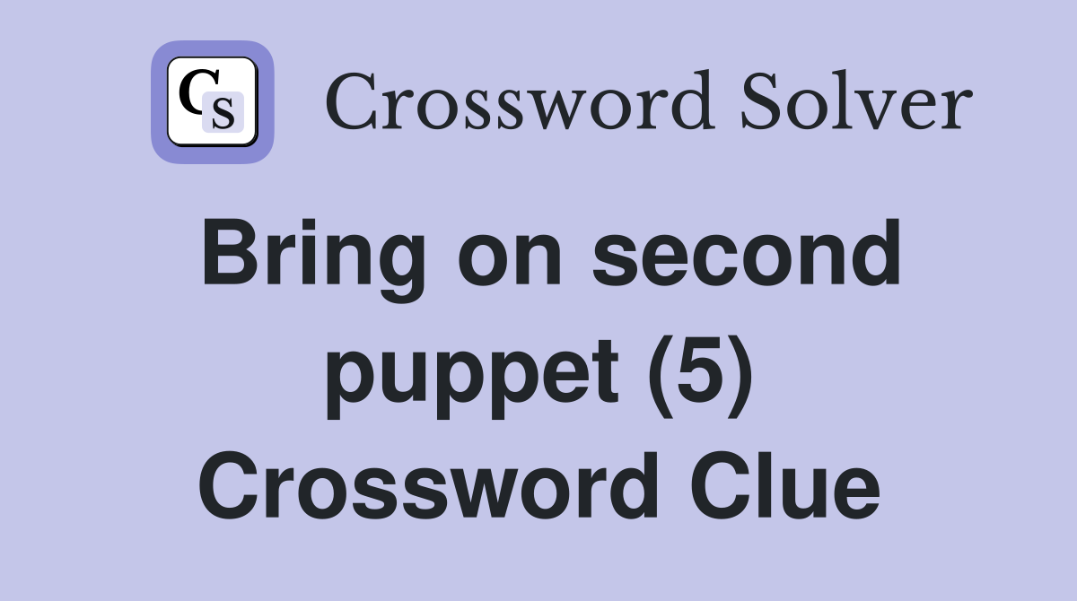Bring on second puppet (5) Crossword Clue