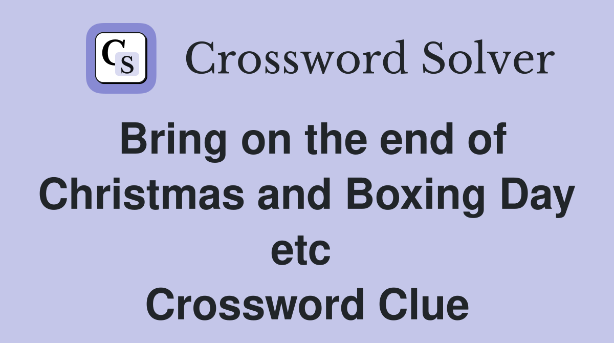 Bring on the end of Christmas and Boxing Day etc  Crossword Clue