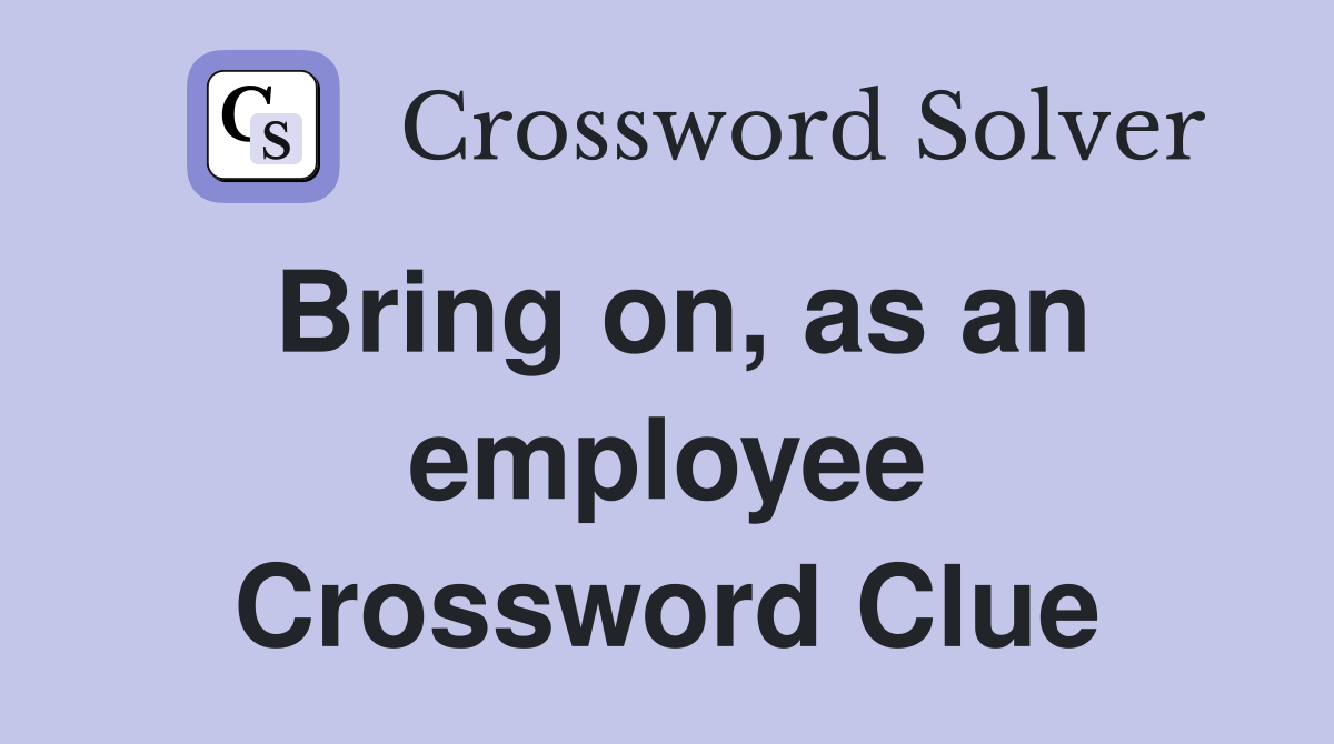 Bring on, as an employee Crossword Clue
