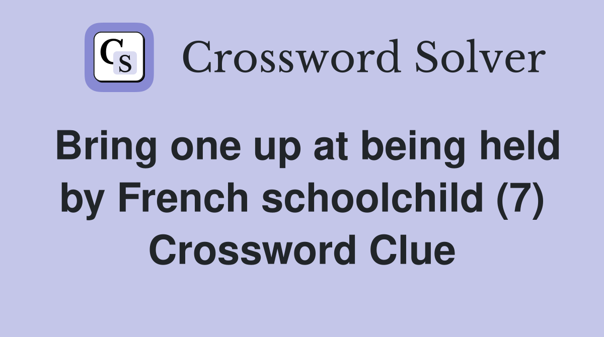 Bring one up at being held by French schoolchild (7) Crossword Clue