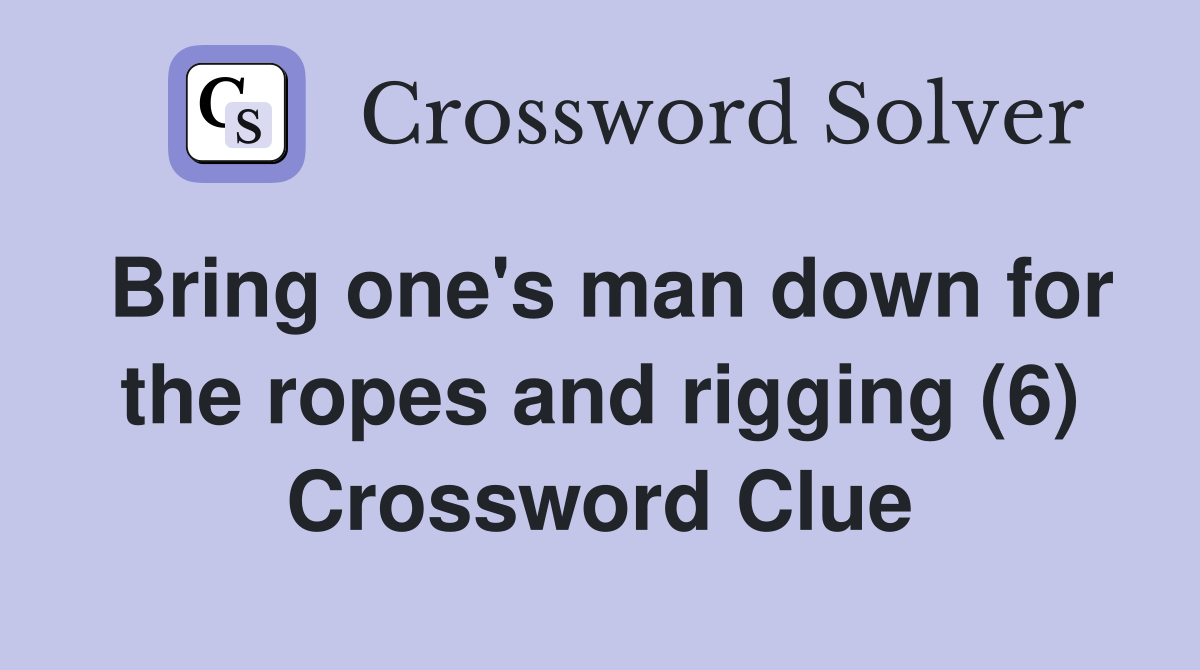 Bring one's man down for the ropes and rigging (6) Crossword Clue