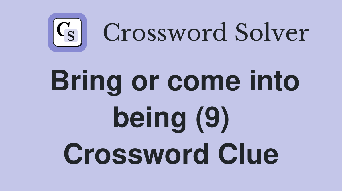 Bring or come into being (9) Crossword Clue