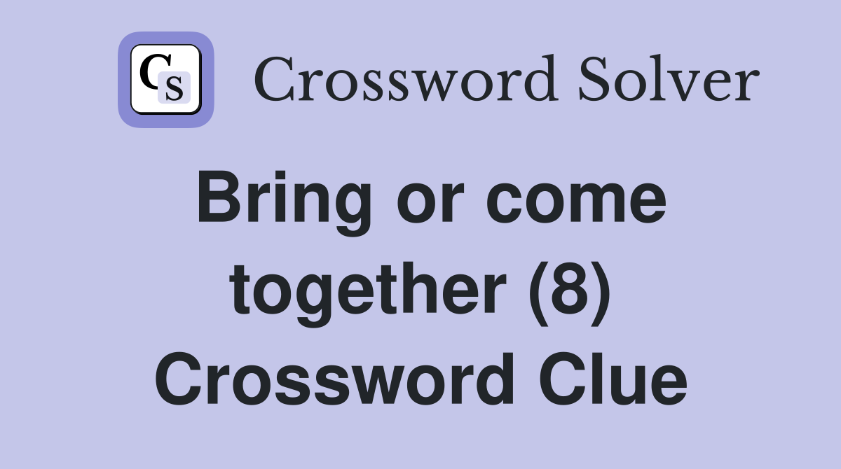 Bring or come together (8) Crossword Clue