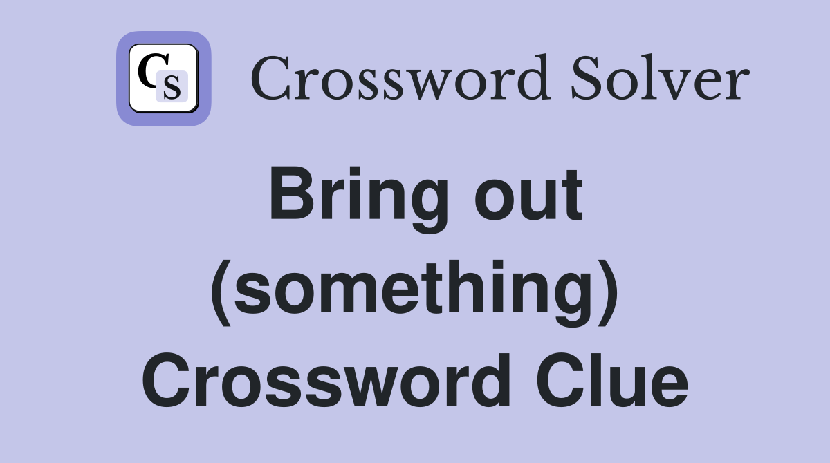 Bring out (something) Crossword Clue