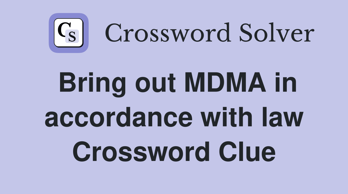 Bring out MDMA in accordance with law Crossword Clue