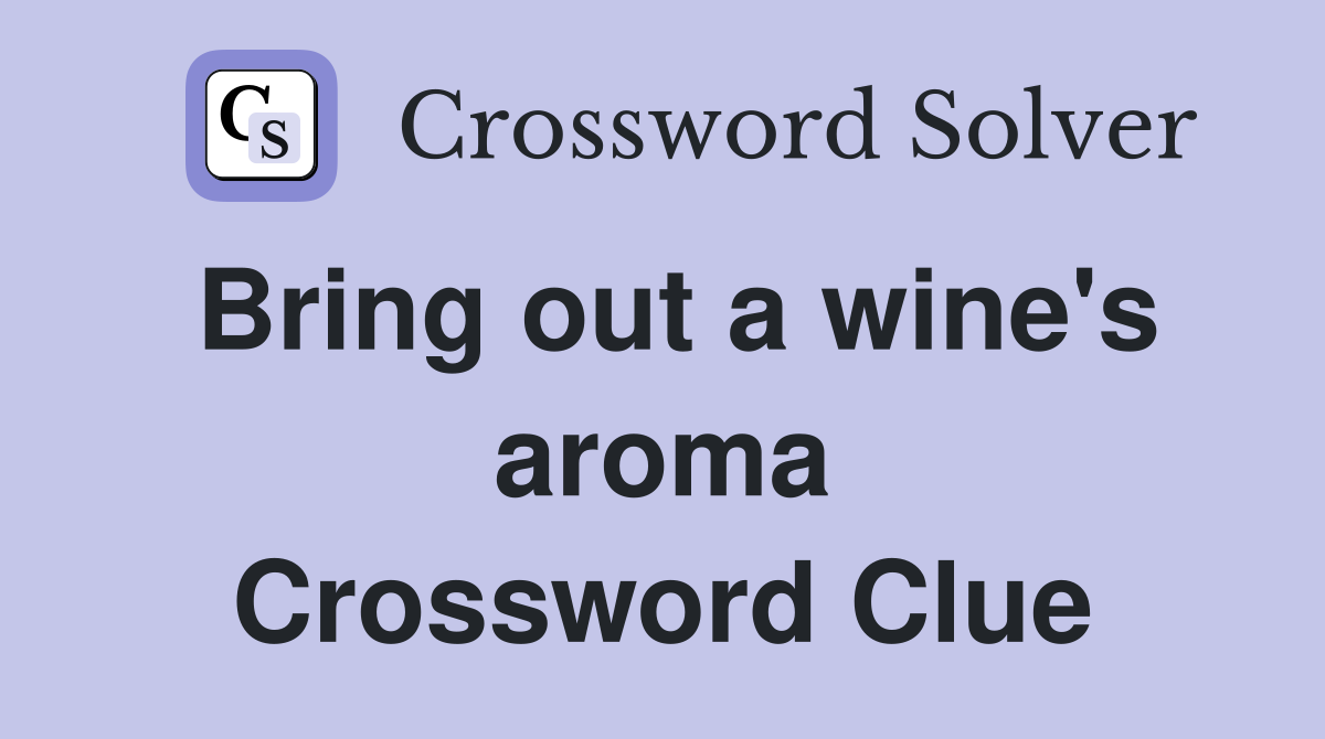 Bring out a wine's aroma Crossword Clue