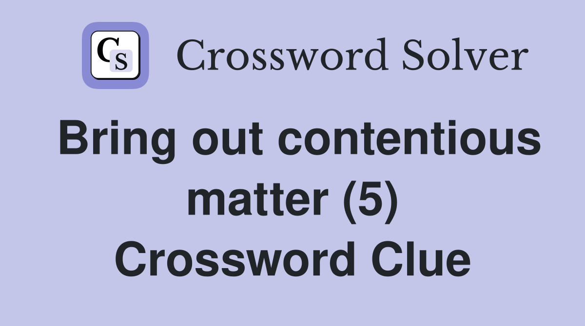 Bring out contentious matter (5) Crossword Clue