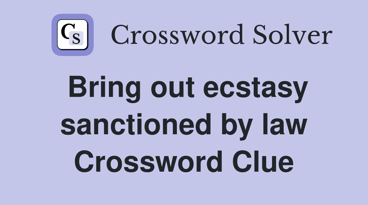 Bring out ecstasy sanctioned by law Crossword Clue