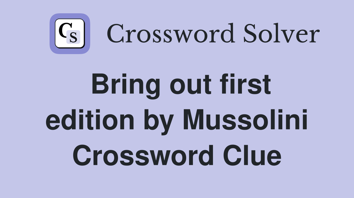 Bring out first edition by Mussolini Crossword Clue