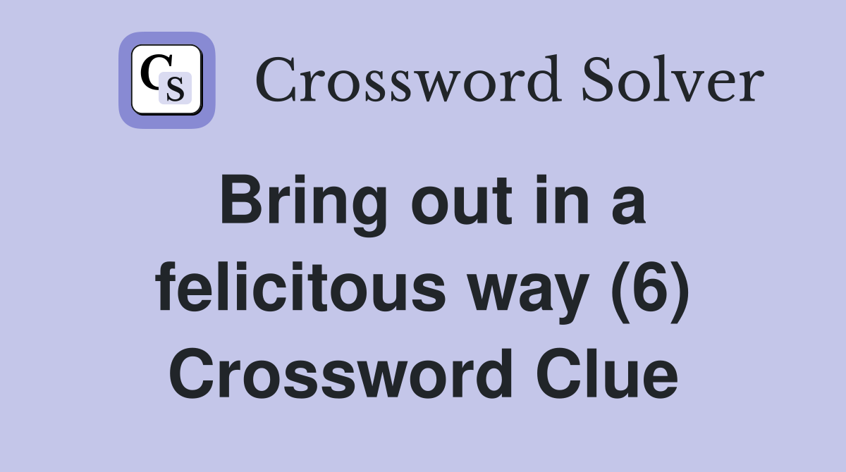 Bring out in a felicitous way (6) Crossword Clue