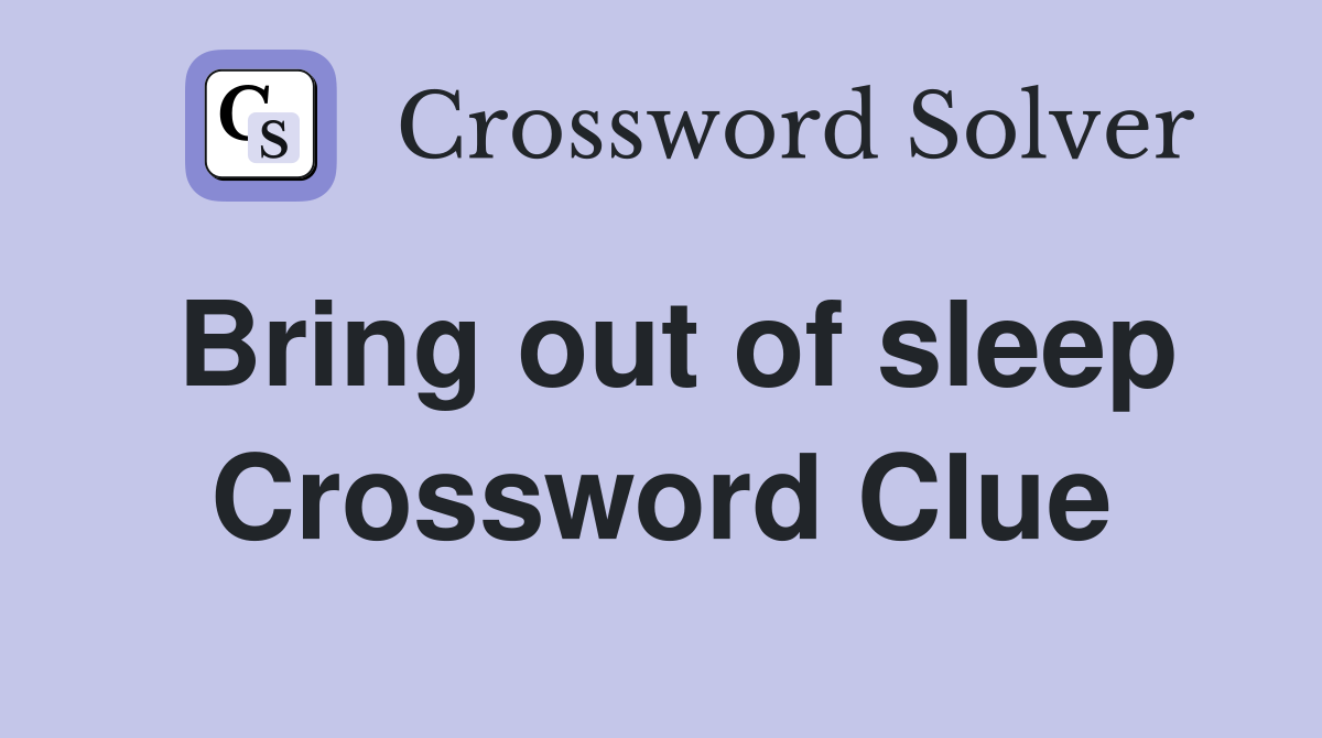 Bring out of sleep Crossword Clue
