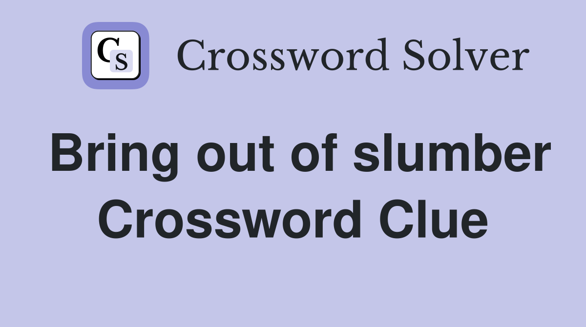 Bring out of slumber Crossword Clue