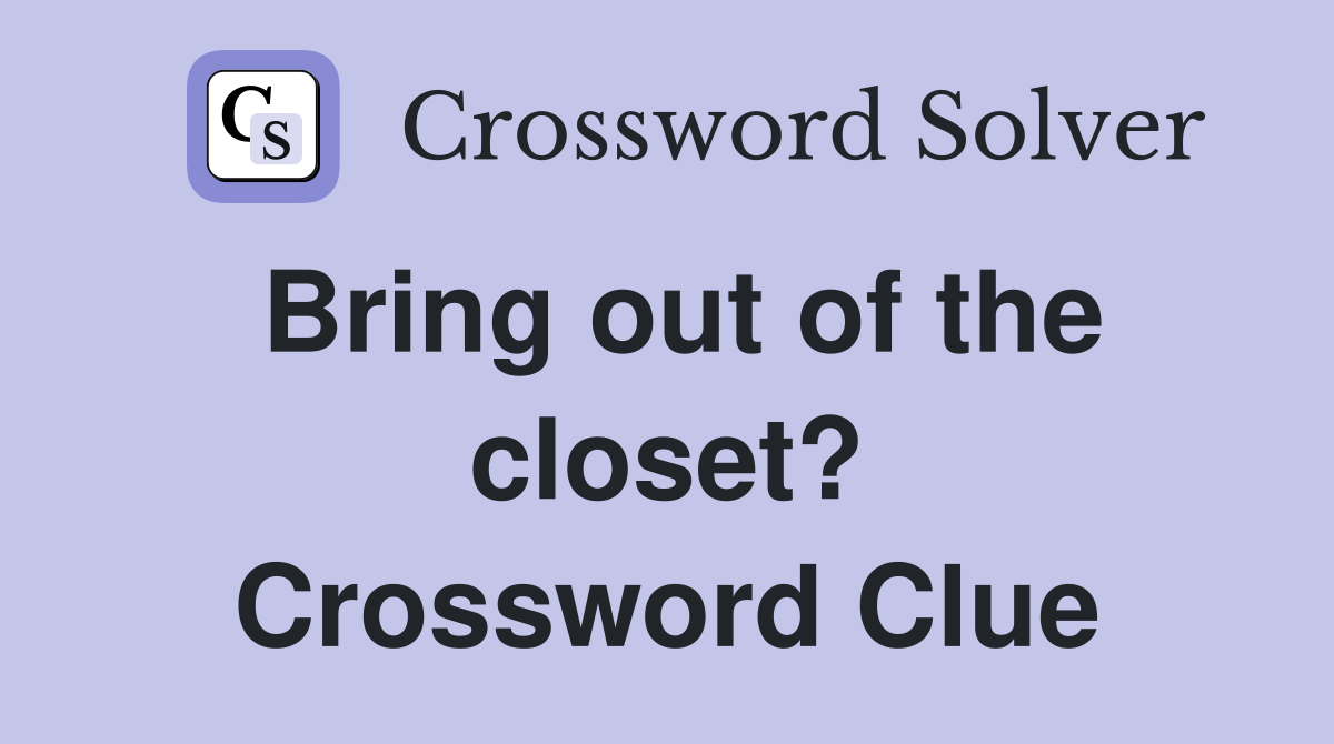 Bring out of the closet? Crossword Clue