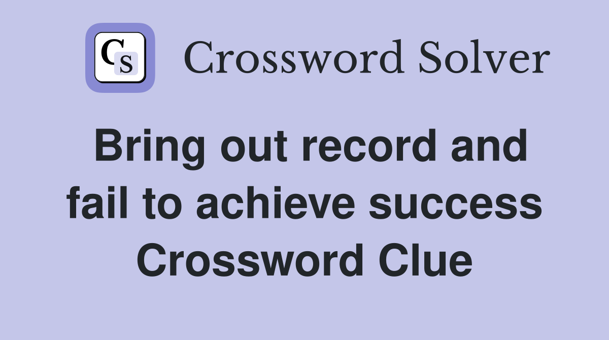 Bring out record and fail to achieve success Crossword Clue