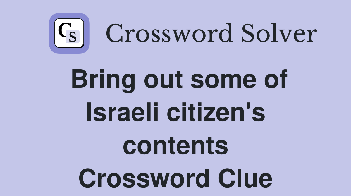 Bring out some of Israeli citizen's contents Crossword Clue