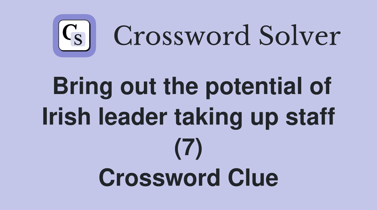 Bring out the potential of Irish leader taking up staff (7) Crossword Clue