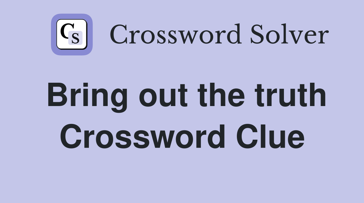 Bring out the truth Crossword Clue Answers Crossword Solver