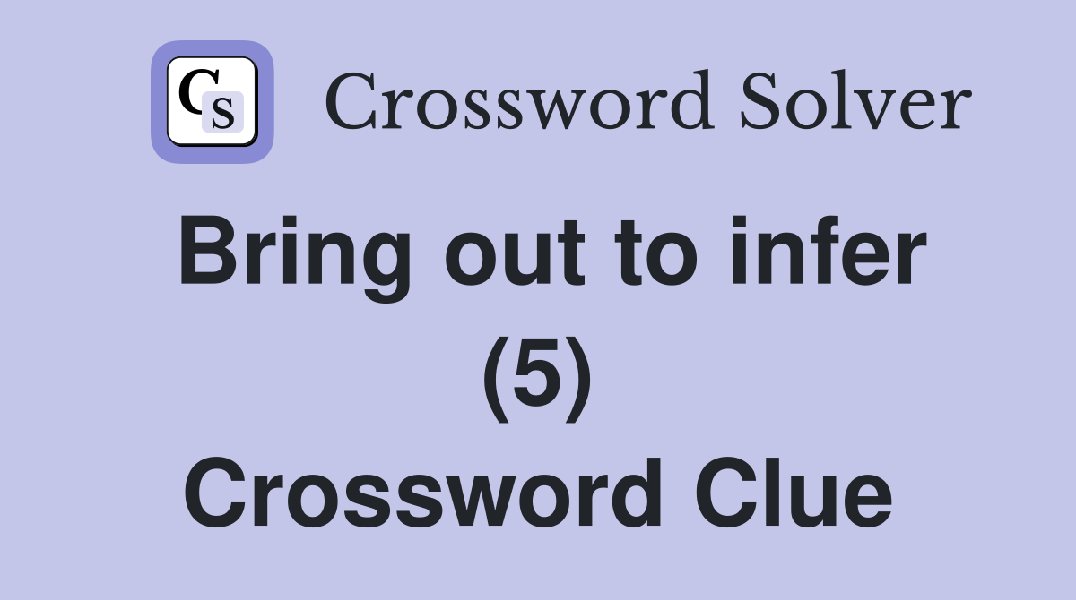 Bring out to infer (5) Crossword Clue
