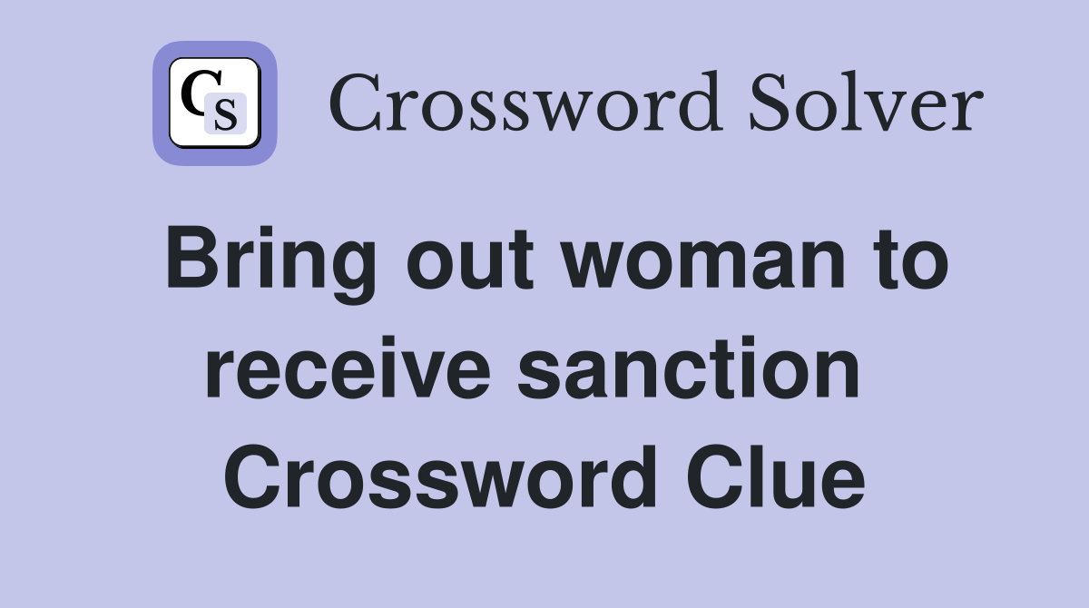 Bring out woman to receive sanction  Crossword Clue