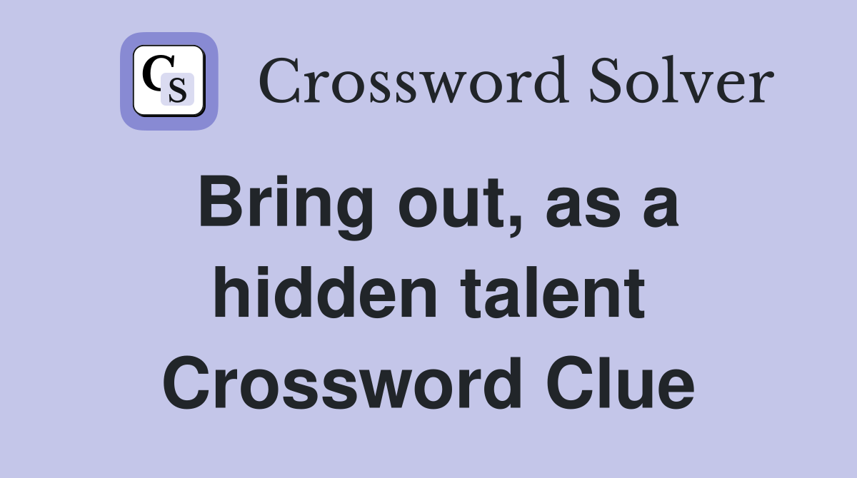 Bring out, as a hidden talent Crossword Clue