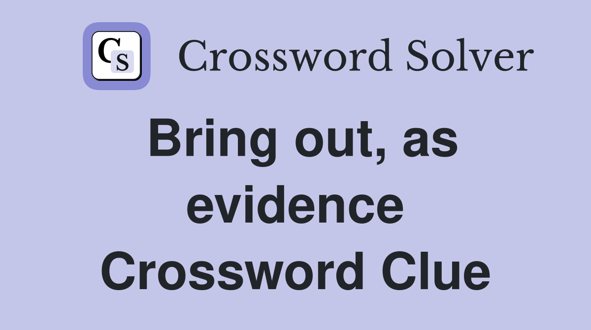 Bring out, as evidence Crossword Clue