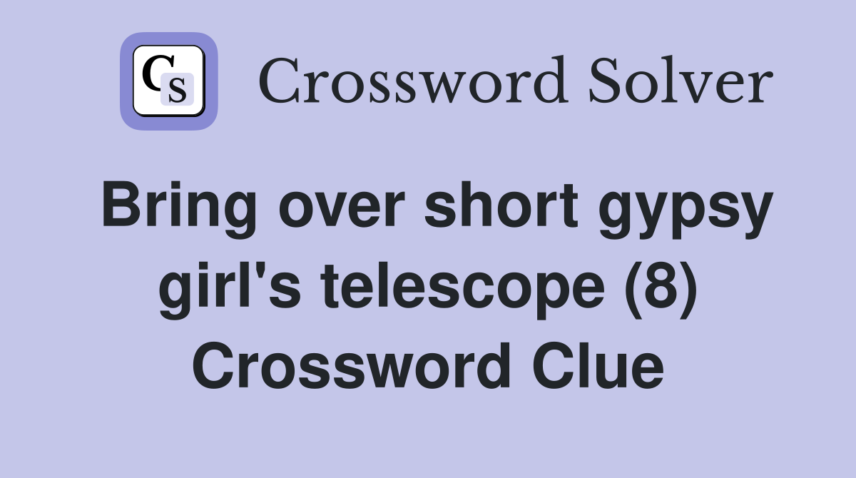 Bring over short gypsy girl's telescope (8) Crossword Clue