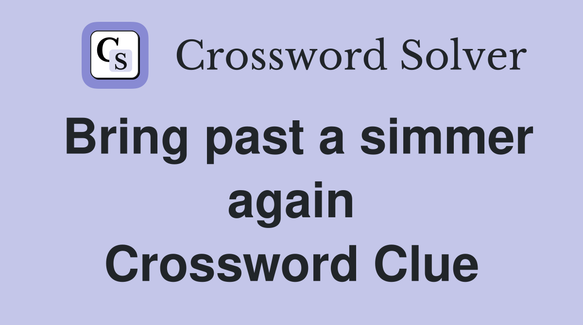 Bring past a simmer again Crossword Clue