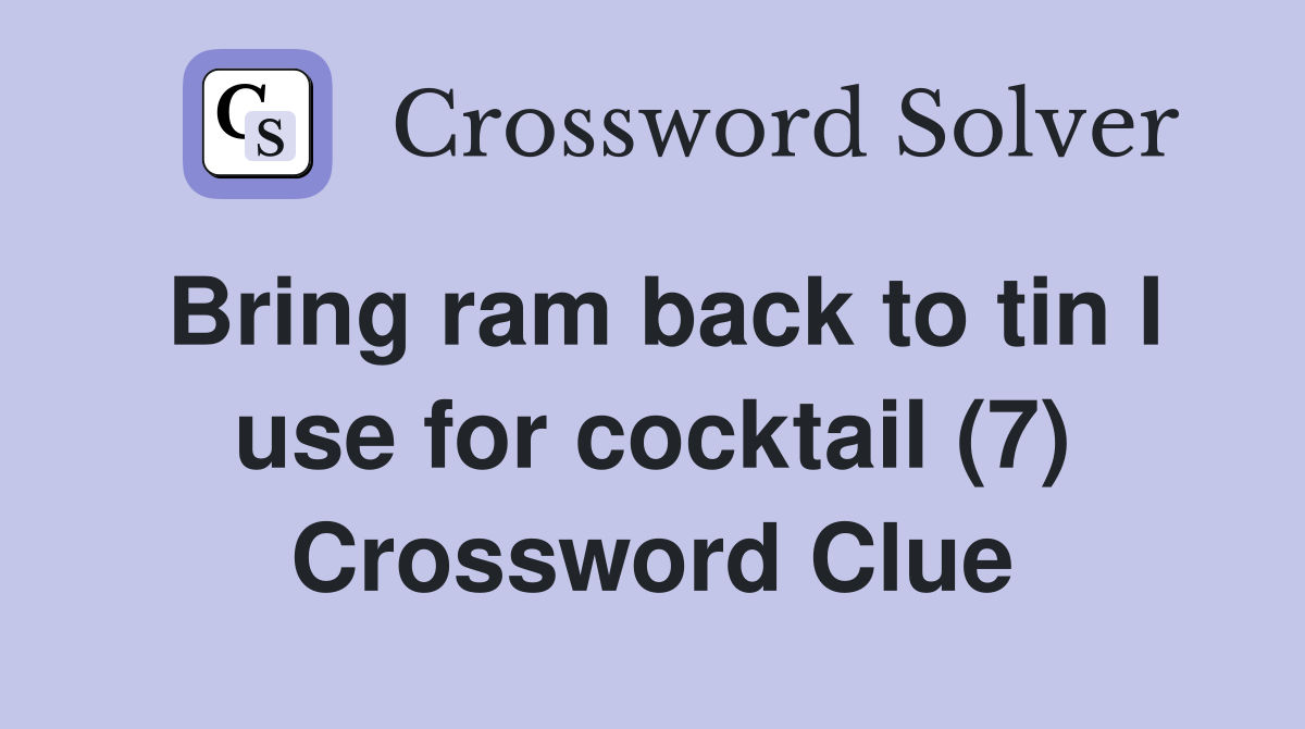 Bring ram back to tin I use for cocktail (7) Crossword Clue