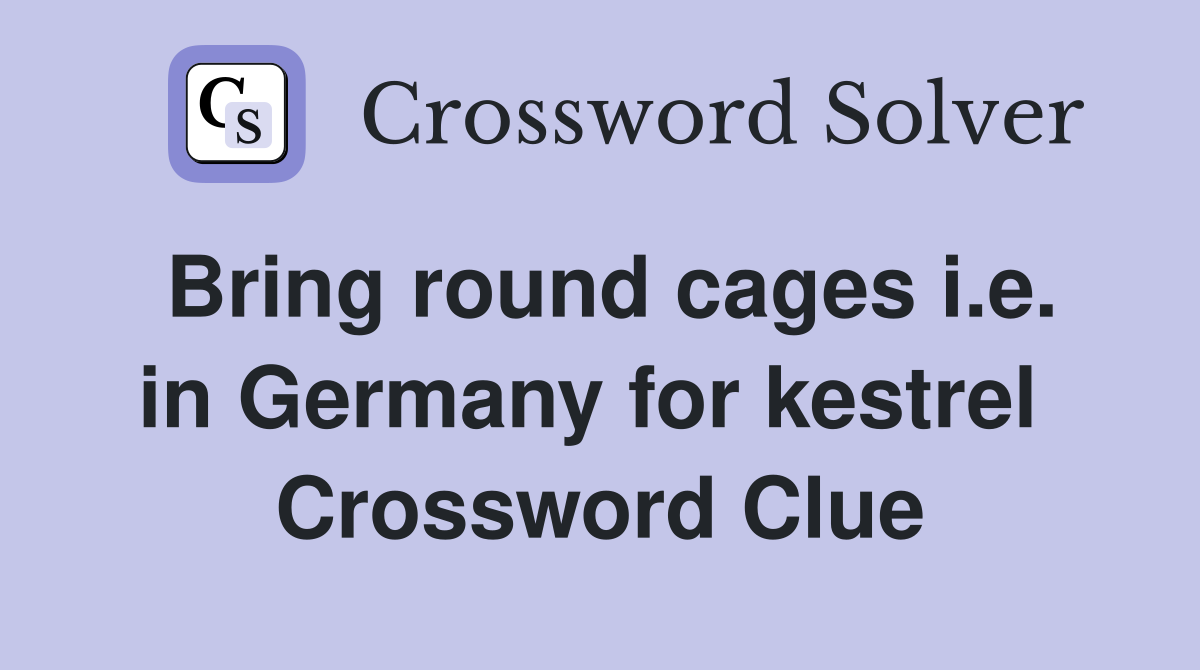 Bring round cages i.e. in Germany for kestrel  Crossword Clue