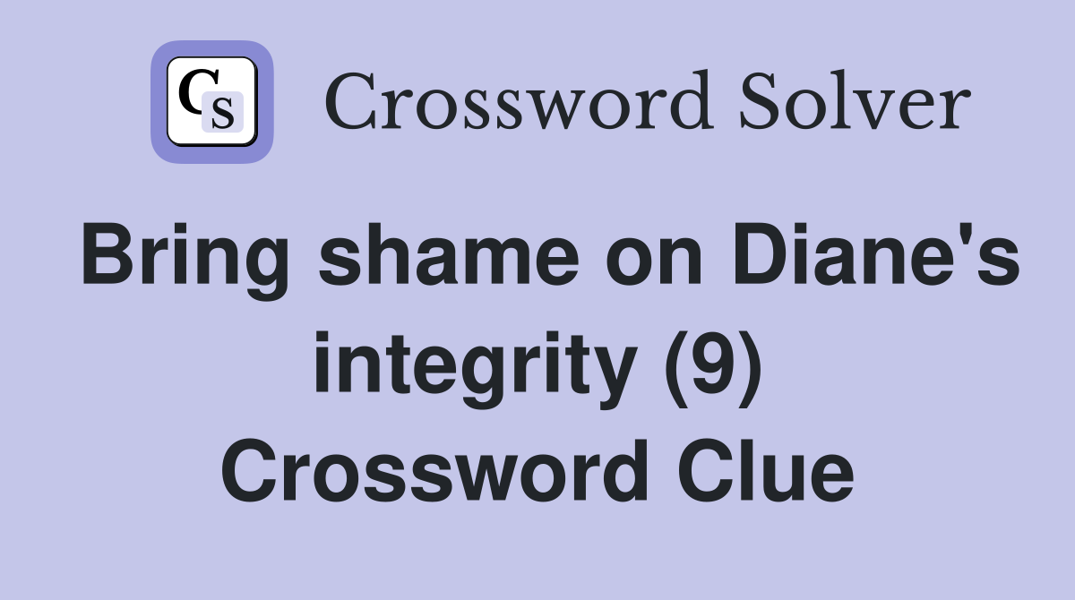 Bring shame on Diane's integrity (9) Crossword Clue