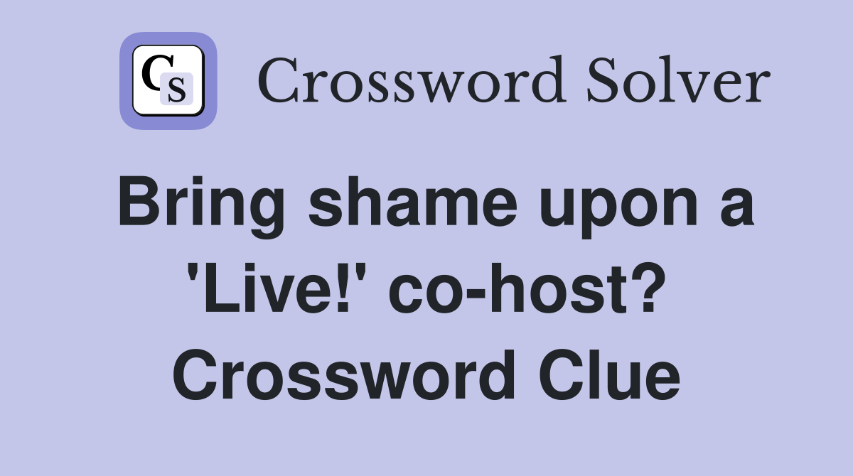 Bring shame upon a 'Live!' co-host? Crossword Clue