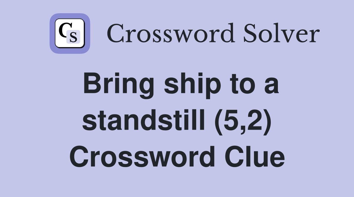Bring ship to a standstill (5,2) Crossword Clue