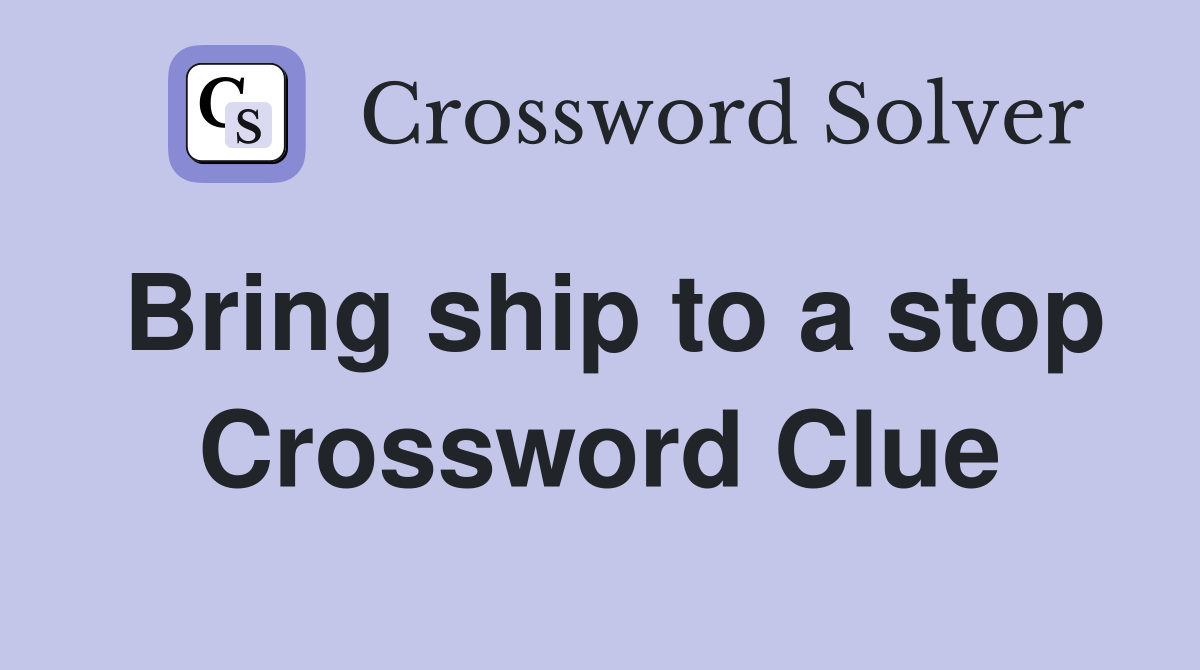 Bring ship to a stop Crossword Clue