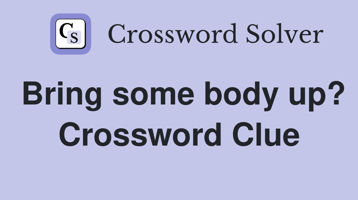 Bring some body up? Crossword Clue