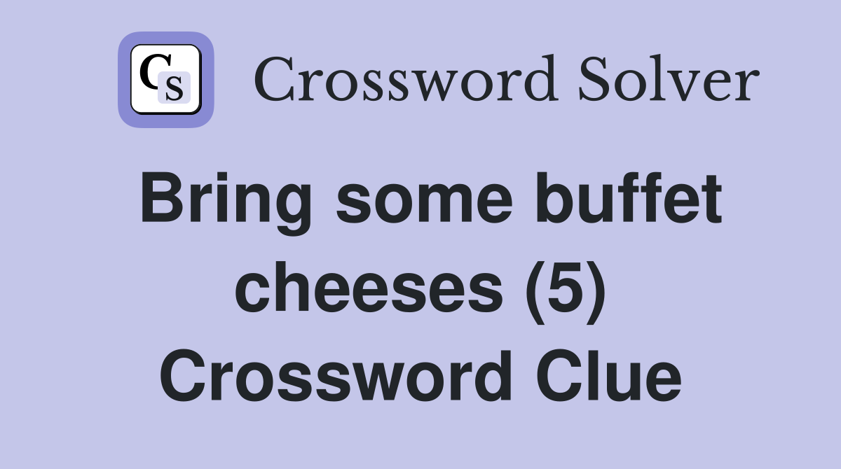 Bring some buffet cheeses (5) Crossword Clue