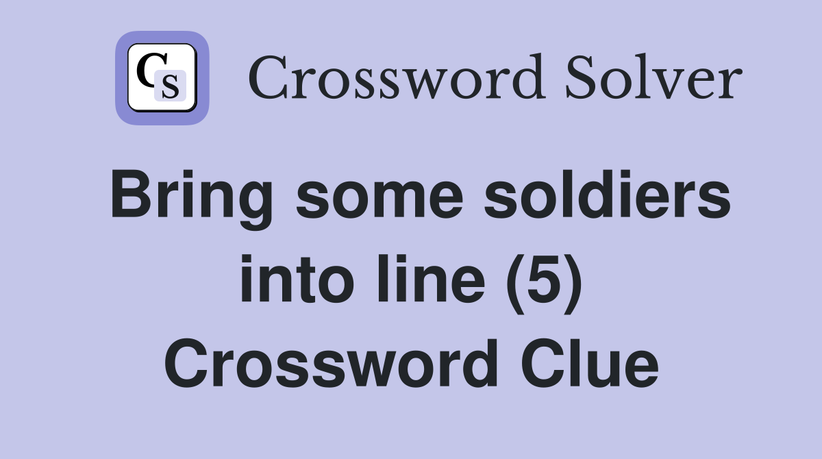 Bring some soldiers into line (5) Crossword Clue