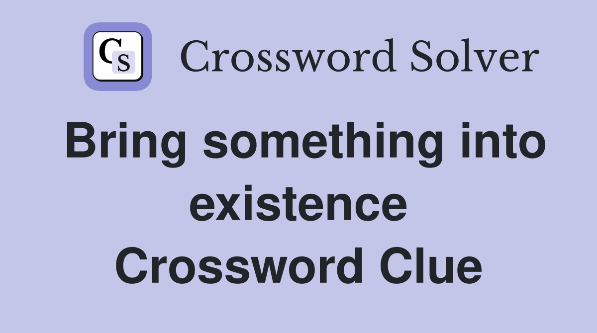 Bring something into existence Crossword Clue