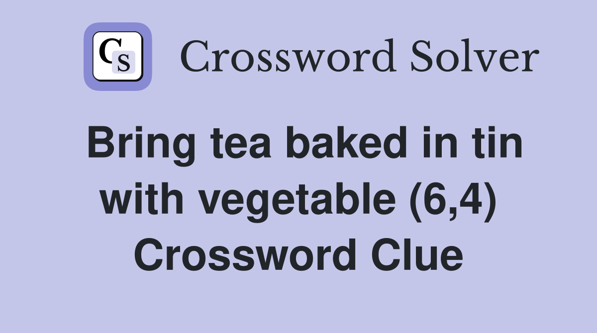 Bring tea baked in tin with vegetable (6,4) Crossword Clue