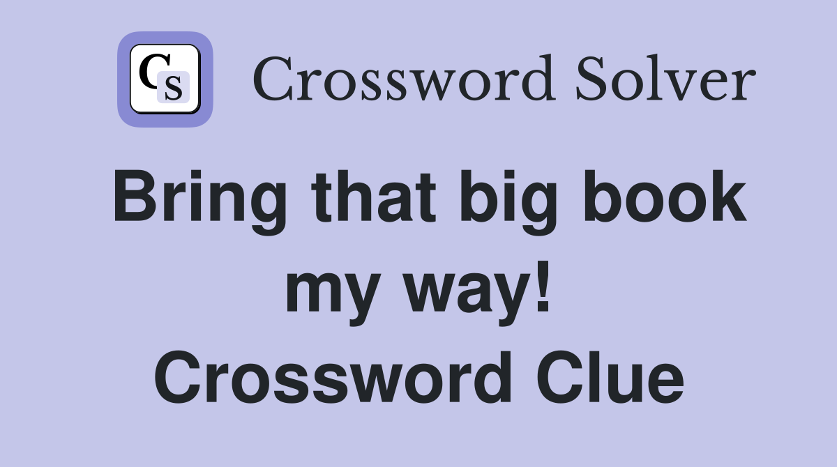 Bring that big book my way! Crossword Clue