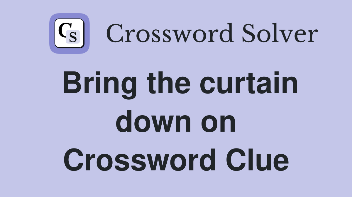 Bring the curtain down on Crossword Clue