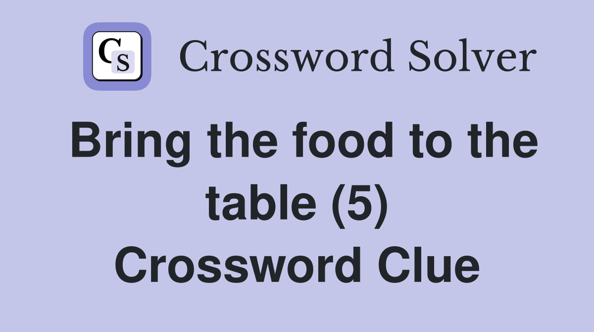 Bring the food to the table (5) Crossword Clue