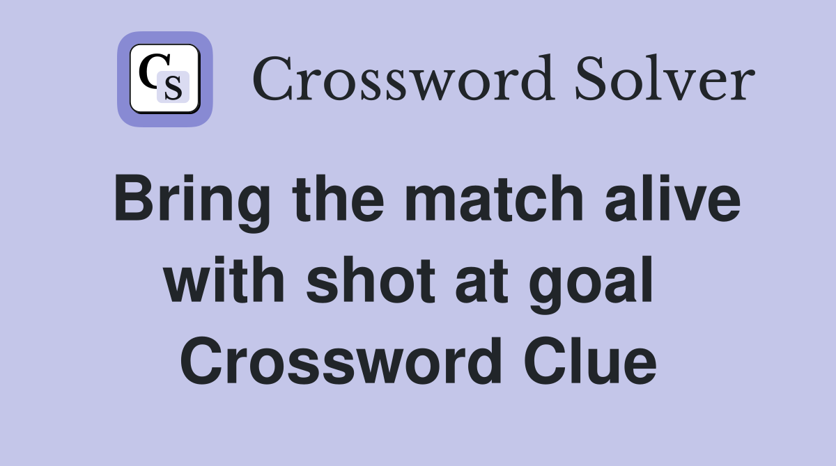 Bring the match alive with shot at goal  Crossword Clue