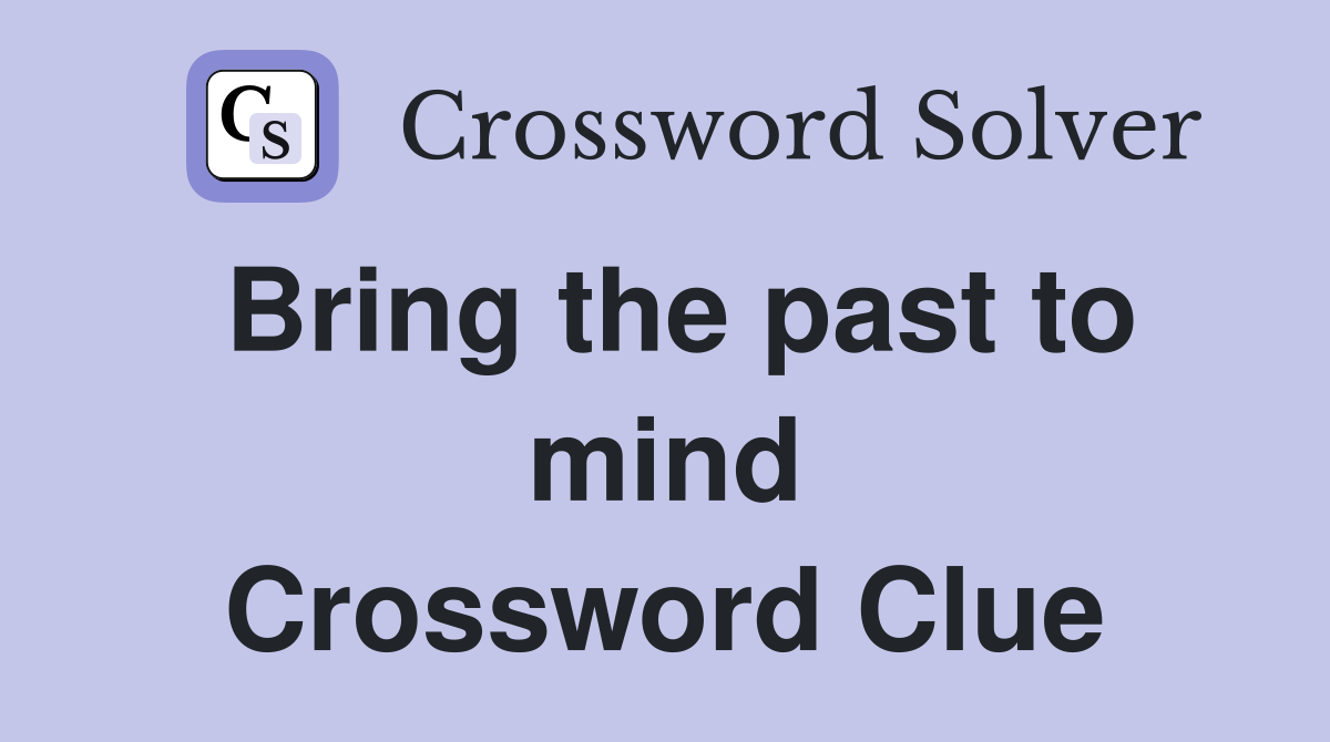 Bring the past to mind Crossword Clue