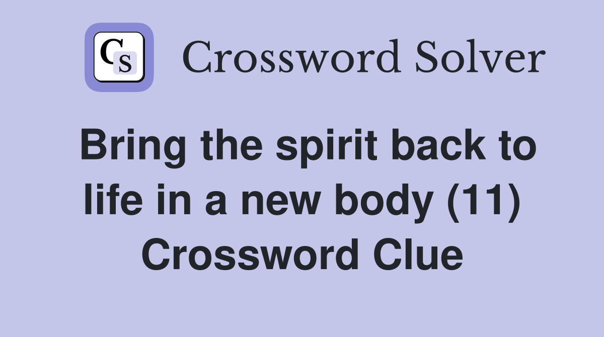 Bring the spirit back to life in a new body (11) Crossword Clue