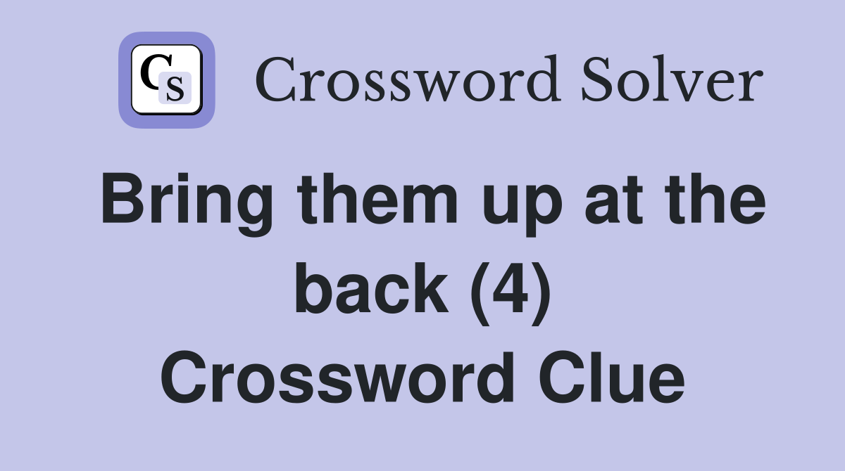 Bring them up at the back (4) Crossword Clue